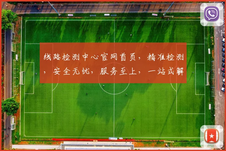 线路检测中心官网首页，精准检测，安全无忧，服务至上，一站式解决方案，专业团队，值得信赖，